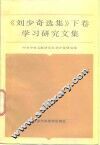 《刘少奇选集》下  学习研究文集 封面