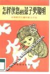 怎样使您的孩子更聪明  谈家庭对儿童的智力开发 封面