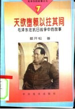 毛泽东的故事之七  天欲堕赖以拄其间-毛泽东在抗日战争的故事 封面