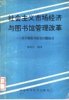 社会主义市场经济与图书馆管理改革  关于创收与创优问题的探讨 封面