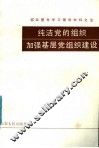 基层整党学习辅导材料之五  纯洁党的组织加强基层党组织建设 封面