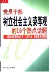 党员干部树立社会主义荣辱观的16个热点话题：学习胡锦涛同志关于“八荣八耻”的重要讲话精神 封面
