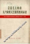 沿着毛主席的无产阶级文艺路线胜利前进  纪念《在延安文艺座谈会上的讲话》发表三十周年 封面
