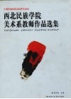 西北民族学院美术系教师作品选集  谨献给中华人民共和国第一所民族高等学院建校五十周年（1950-2000） 封面
