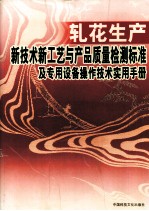 轧花生产新技术新工艺与产品质量检测标准及专用设备操作技术实用手册 上