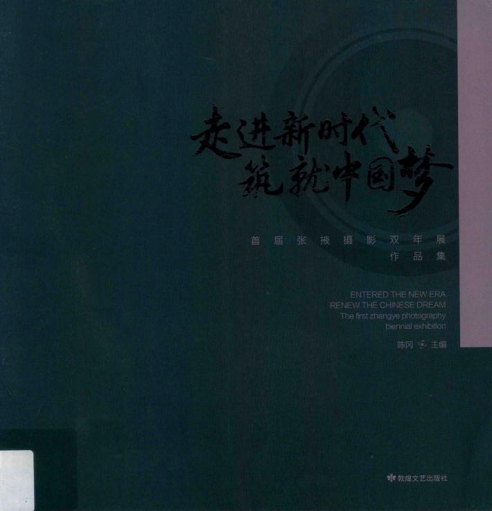 走进新时代筑就中国梦  首届张掖摄影双年展作品集 封面