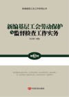 新编基层工会劳动保护与监督检查工作实务 封面